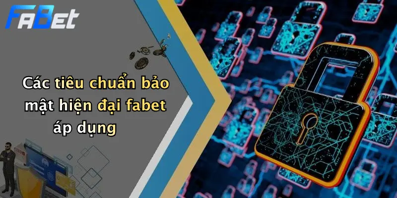 Các tiêu chuẩn bảo mật hiện đại fabet áp dụng