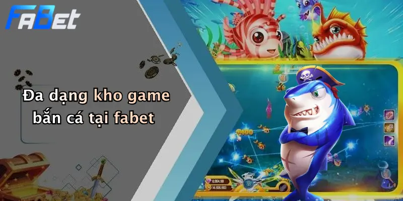 Đa dạng kho game bắn cá tại fabet
