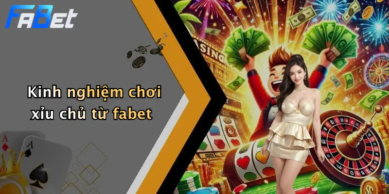 Kinh nghiệm chơi xỉu chủ từ fabet