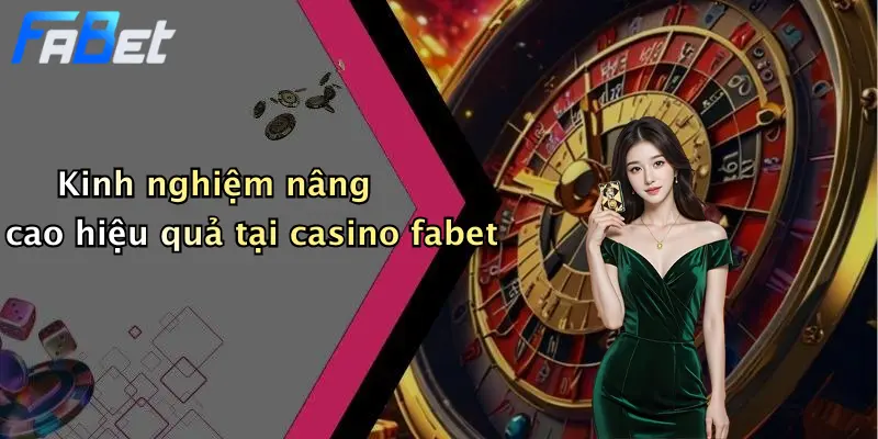 Kinh nghiệm nâng cao hiệu quả tại casino fabet