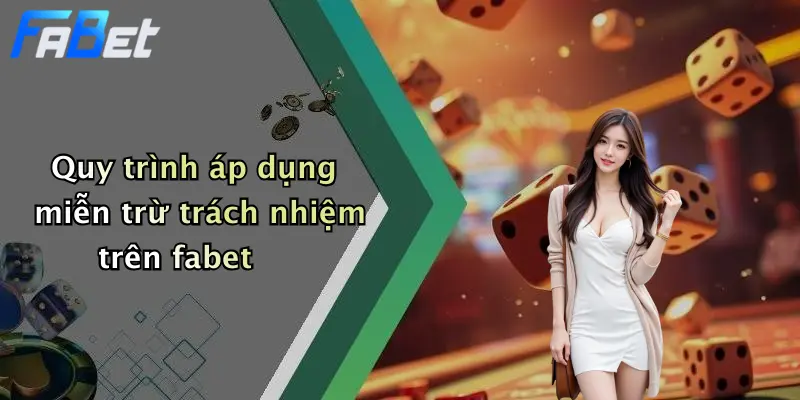 Quy trình áp dụng miễn trừ trách nhiệm trên fabet