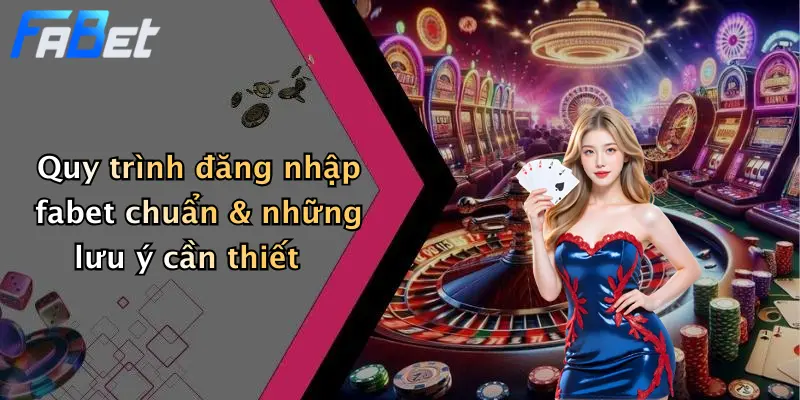 Quy trình đăng nhập fabet chuẩn & những lưu ý cần thiết