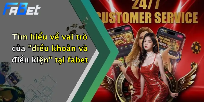 Tìm hiểu về vai trò của "điều khoản và điều kiện" tại fabet